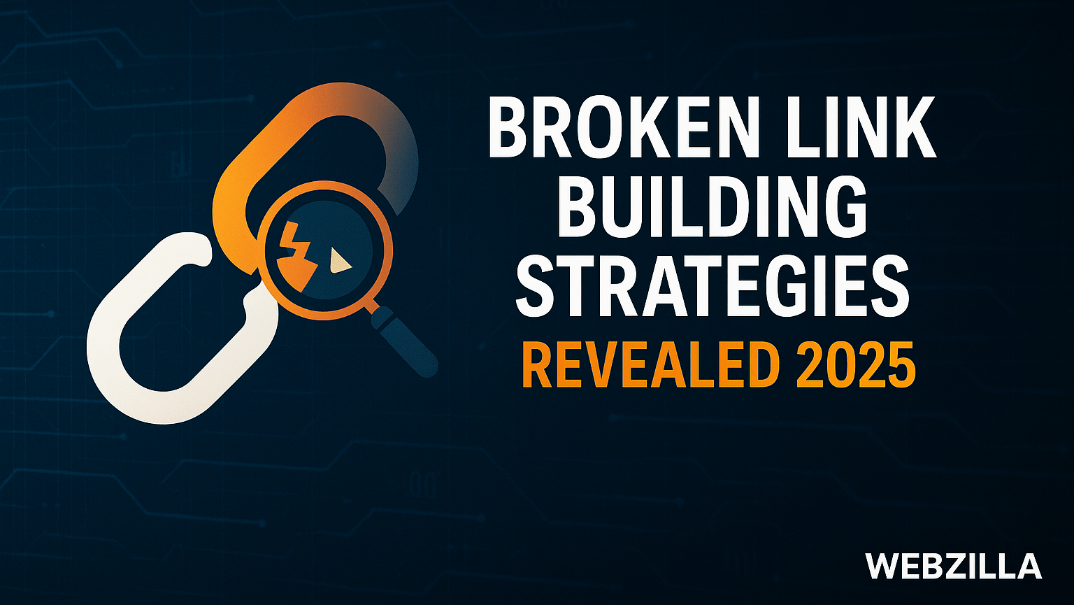 A dark blue and black digital banner featuring a glowing broken chain link and magnifying glass icon, symbolizing repairing backlinks. The bold white and orange text reads “Broken Link Building Strategies Revealed 2025,” with the Webzilla logo at the bottom right, representing an SEO and digital marketing theme.