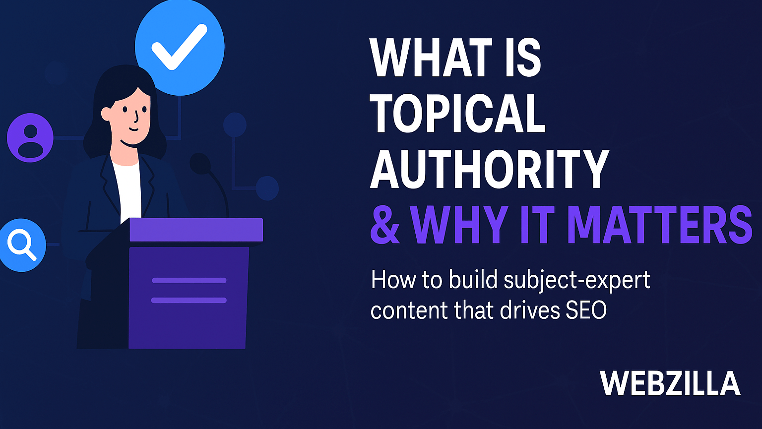 Banner image for Webzilla blog titled ‘What is Topical Authority and Why It Matters,’ showing a woman at a podium with network icons and text in blue and purple tones on a dark background.