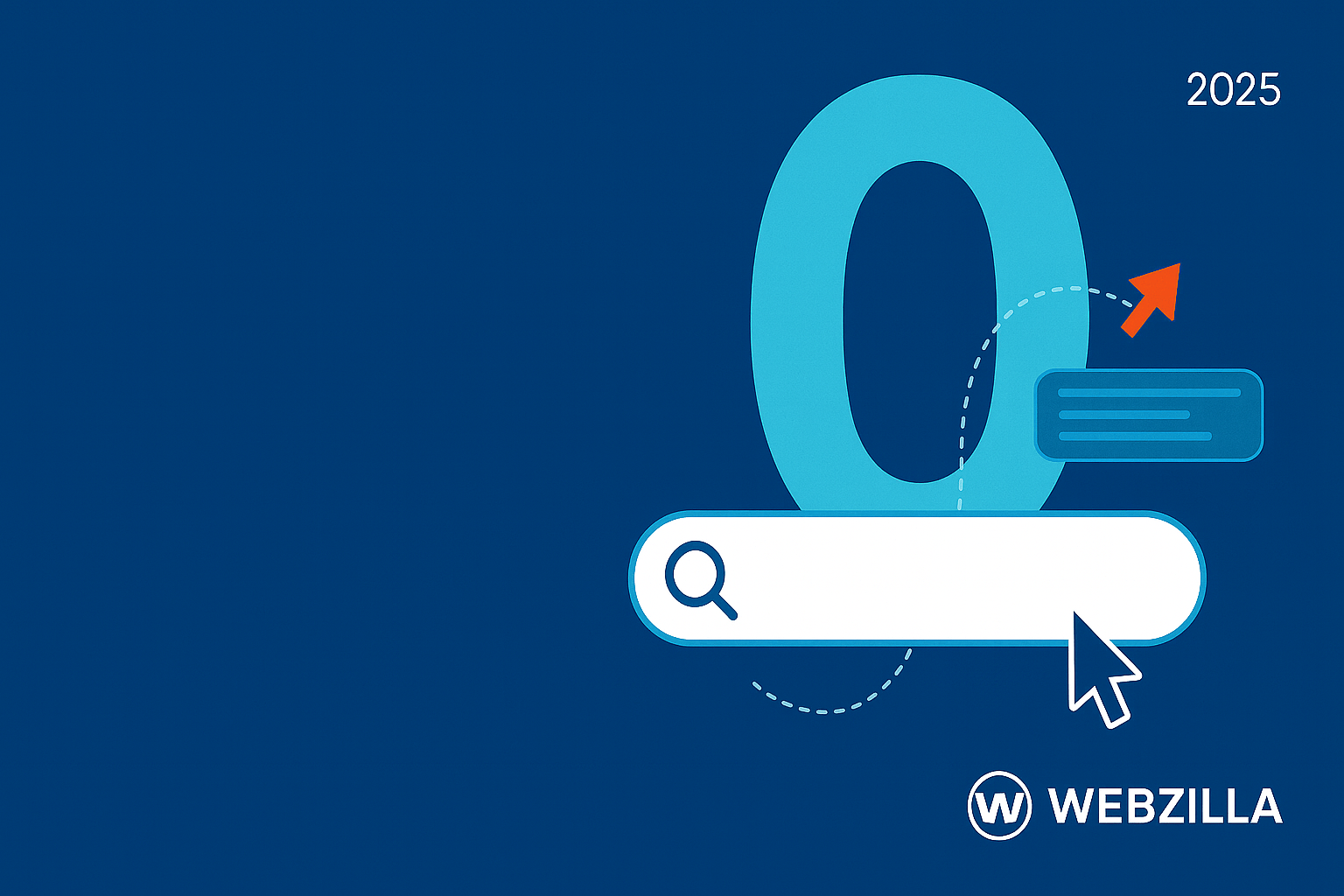 A modern digital marketing banner with a deep blue background featuring a large turquoise “0” symbolizing zero-click searches. A white search bar with a magnifying glass icon appears below, while an orange arrow and a floating chat bubble illustrate instant answers. The Webzilla logo and “2025” mark are displayed on the right, giving a clean, futuristic, and professional look.