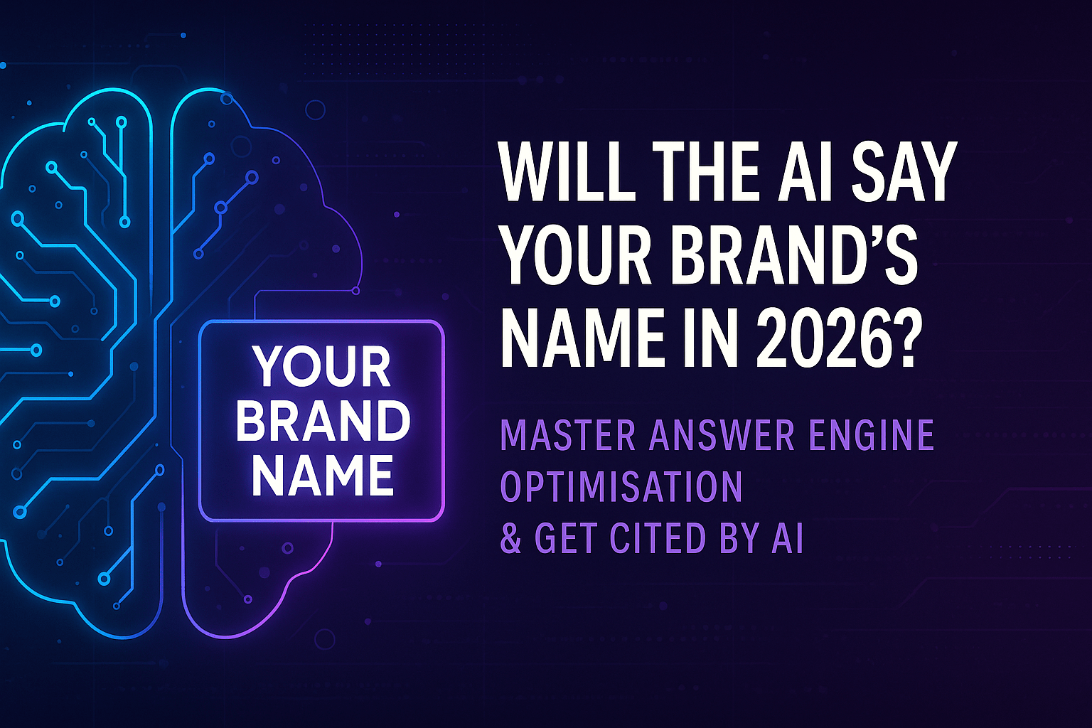 A futuristic cyberpunk-style banner featuring a glowing digital brain made of neon blue and purple circuitry on a dark background. The left side displays “YOUR BRAND NAME” inside a luminous box, while the right side reads “WILL THE AI SAY YOUR BRAND’S NAME IN 2026? MASTER ANSWER ENGINE OPTIMISATION & GET CITED BY AI” in bold, modern typography.