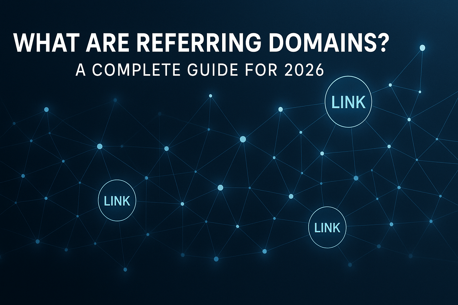 A dark blue digital network banner showing interconnected nodes and lines representing referring domains and backlinks. The title “What Are Referring Domains? A Complete Guide for 2026” appears at the top, with several circular nodes labeled “LINK” illustrating external websites linking to a main domain.